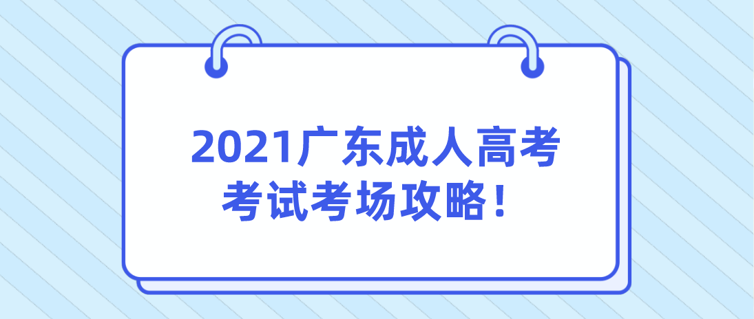 2021广东成人高考考试考场攻略！