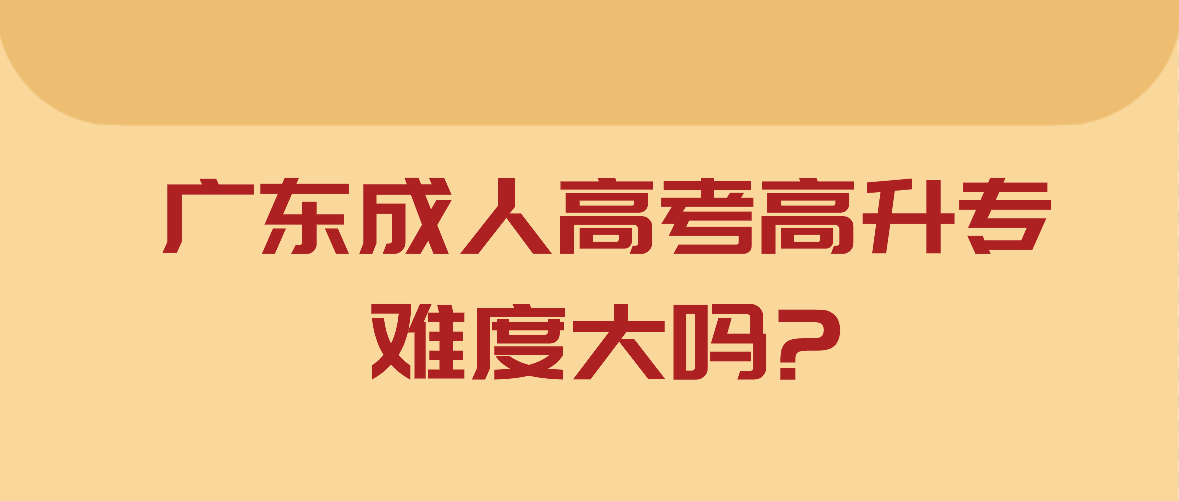 广东成人高考高升专难度大吗?