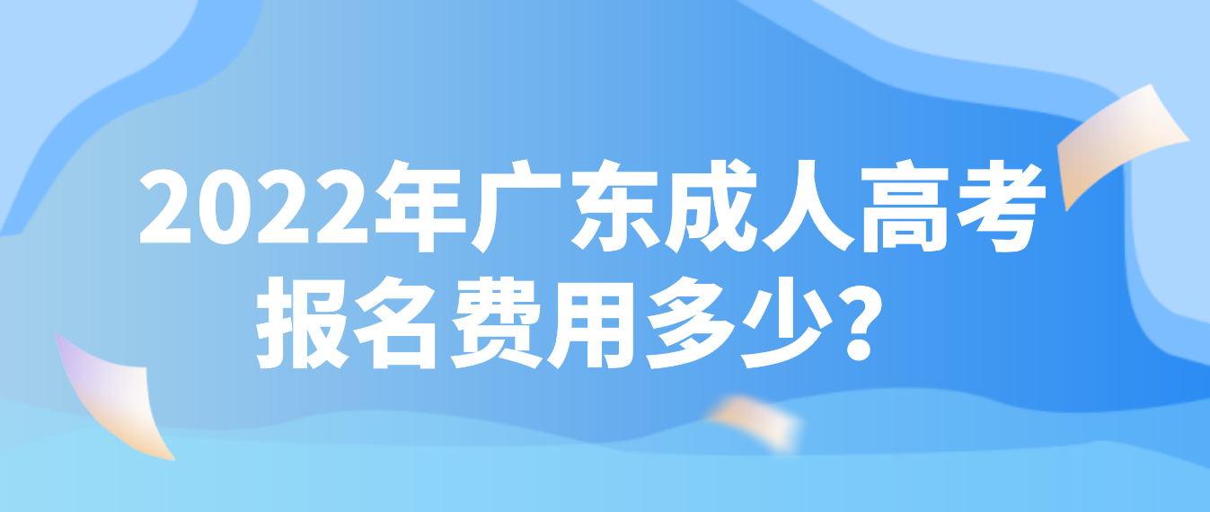 2022年广东成人高考报名费用多少？