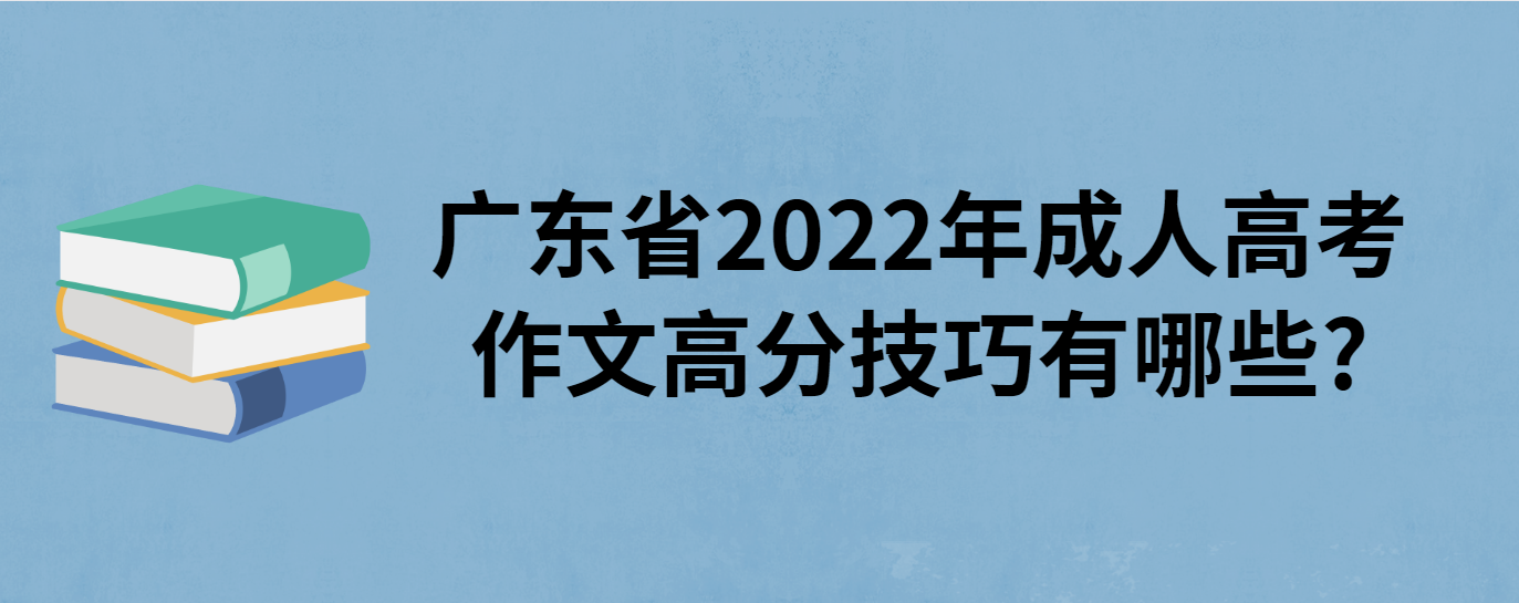 广东省2022年成人高考作文高分技巧有哪些?