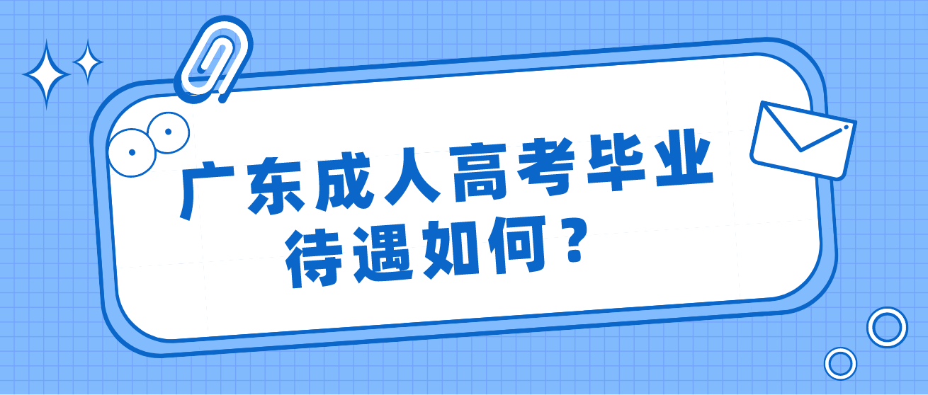 广东成人高考毕业待遇如何？