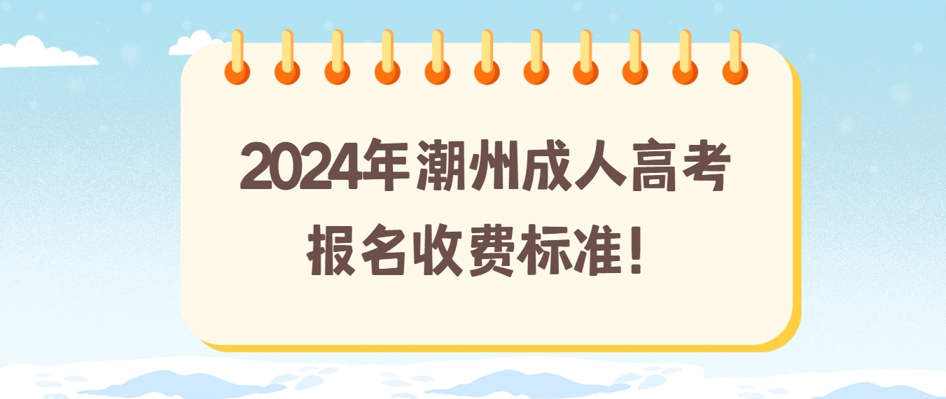 2024年潮州成人高考报名收费标准！