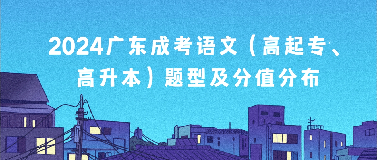 2024广东成考语文（高起专、高升本）题型及分值分布