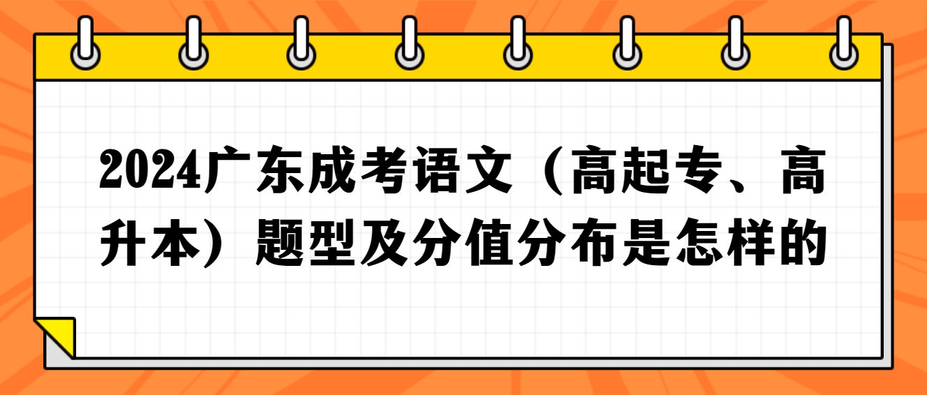 2024广东成考语文（高起专、高升本）题型及分值分布是怎样的