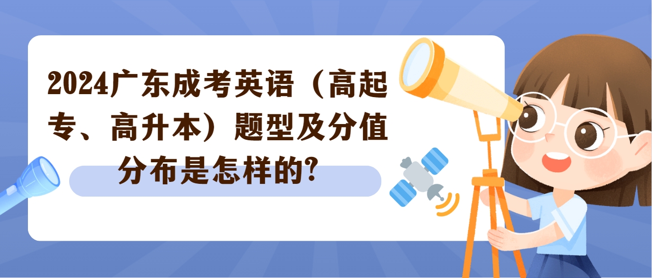 2024广东成考英语（高起专、高升本）题型及分值分布是怎样的?