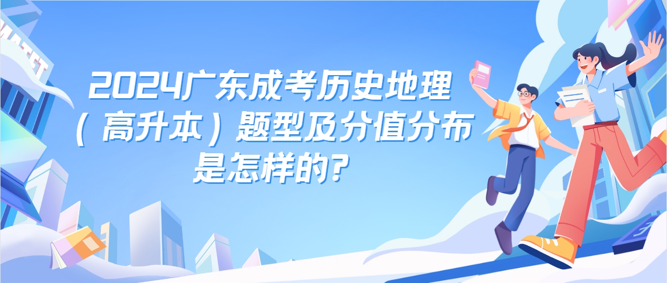 2024广东成考历史地理（高升本）题型及分值分布是怎样的?