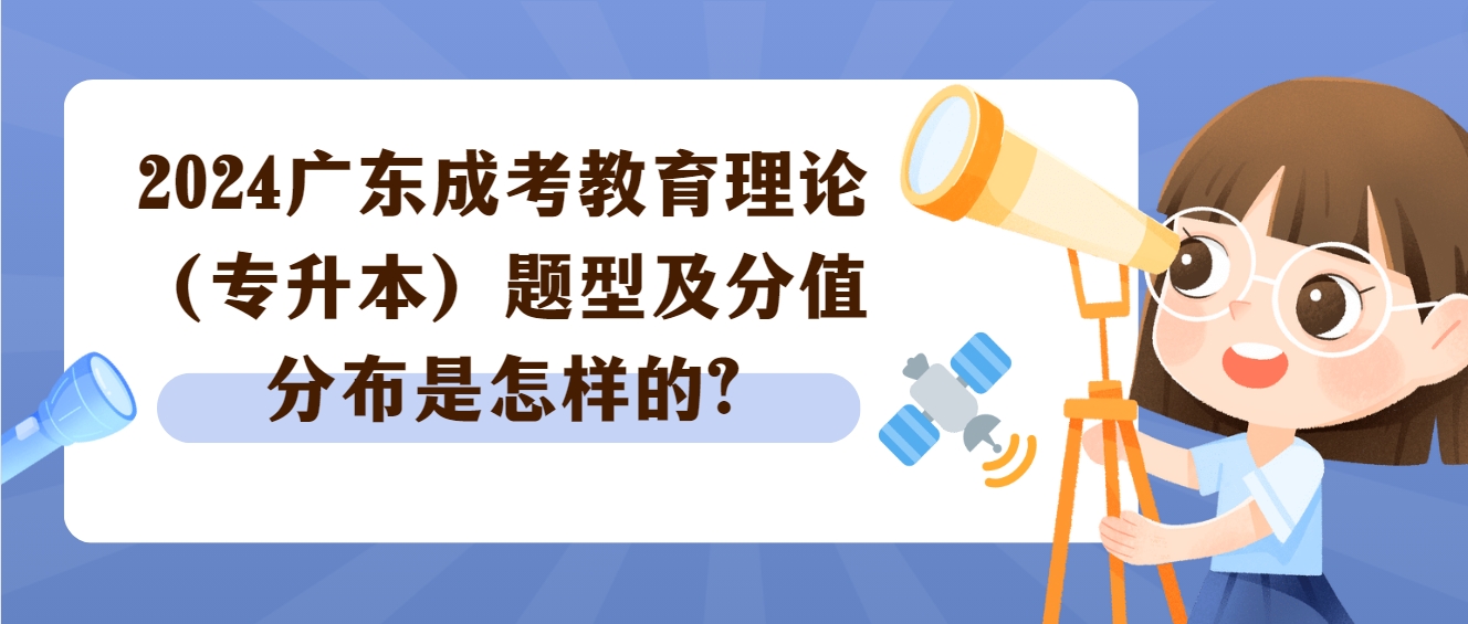 2024广东成考教育理论（专升本）题型及分值分布是怎样的?