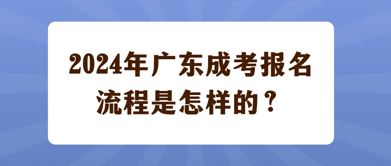 2024年广东成考报名流程是怎样的？(图1)