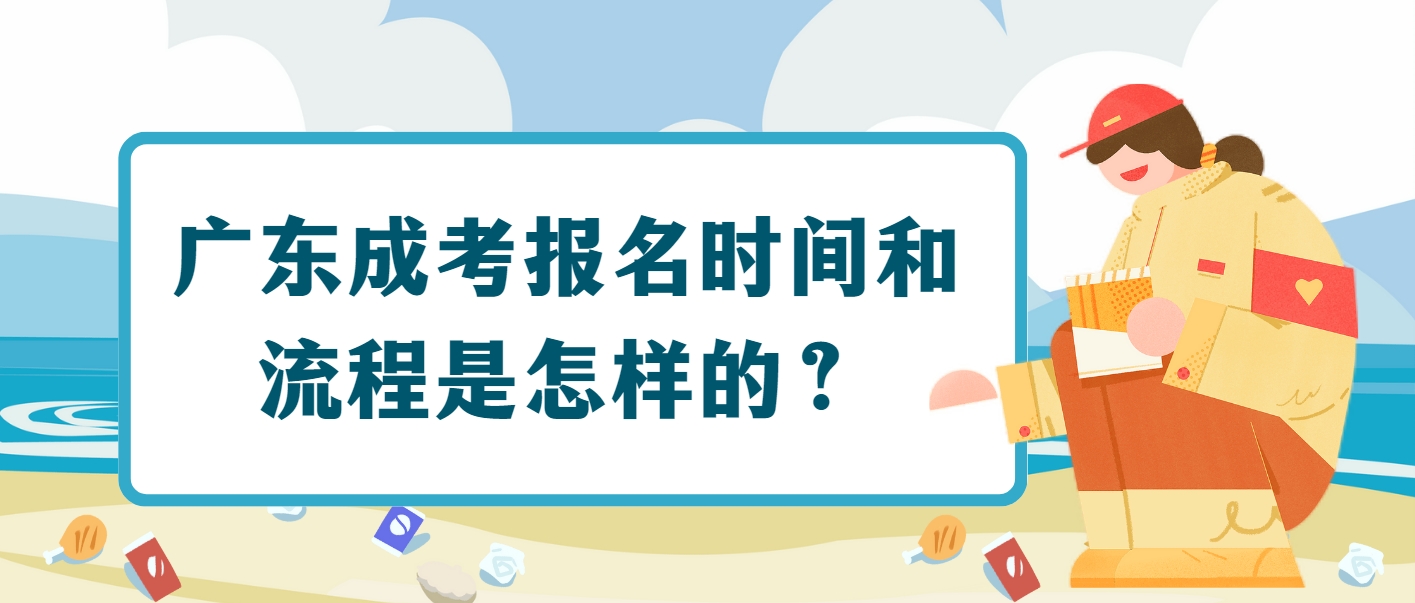 广东成考报名时间和流程是怎样的？