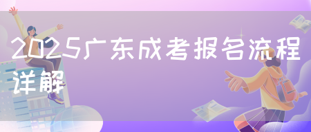 2025广东成考报名流程详解(图1)